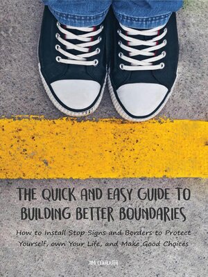 cover image of The Quick and Easy Guide to Building Better Boundaries How to Install Stop Signs and Borders to Protect Yourself, own Your Life, and Make Good Choices